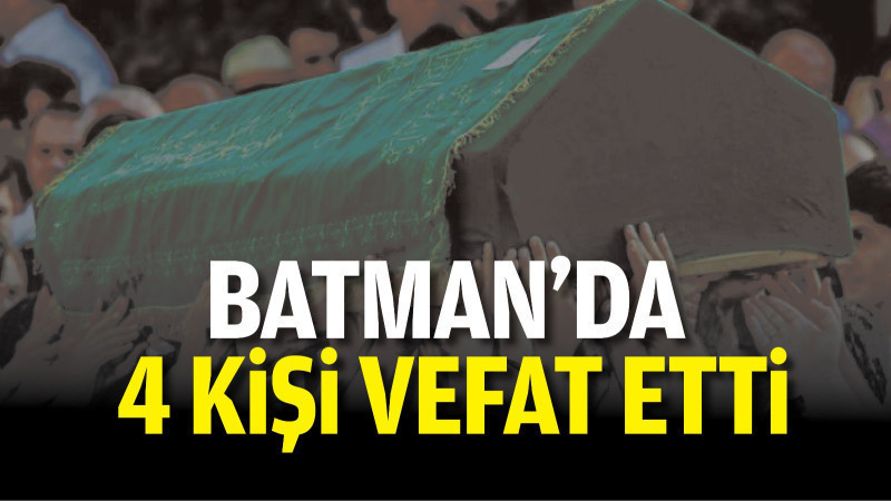 Batman’da 4 kişi vefat etti 