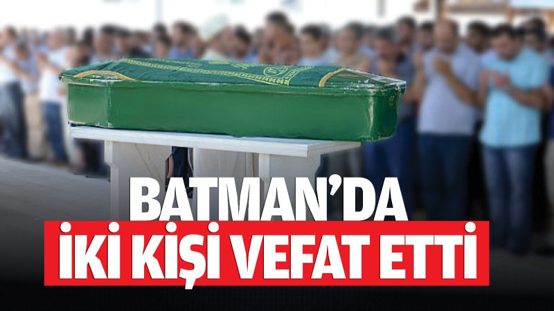 Batman’da 2 kişi vefat etti 